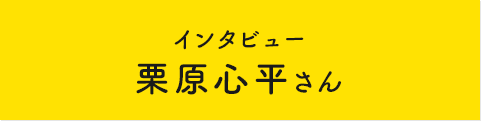 インタビュー 栗原心平さん