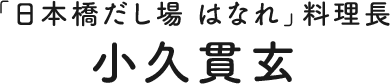 「日本橋だし場 はなれ」料理長 小久貫玄