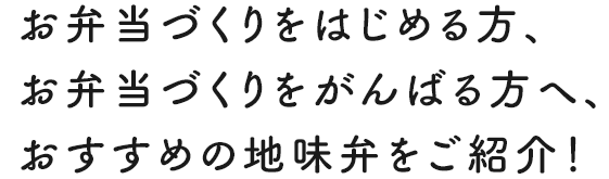 お弁当づくりをはじめる方、お弁当作りをがんばる方へ、おすすめの地味弁をご紹介！