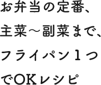 お弁当の定番、主菜〜副菜まで、フライパン１つでOKレシピ