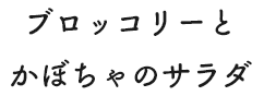 ブロッコリーとかぼちゃのサラダ