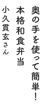 奥の手を使って簡単！本格和食弁当 小久貫玄さん