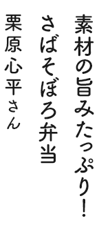 素材の旨みたっぷり！ さばそぼろ弁当 栗原心平さん