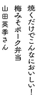 焼くだけでこんなにおいしい！梅みそポーク弁当 山田英季さん