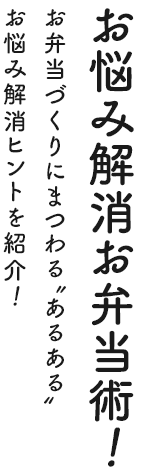 お悩み解消お弁当術！ お弁当づくりにまつわる“あるある”お悩み解消ヒントを紹介！