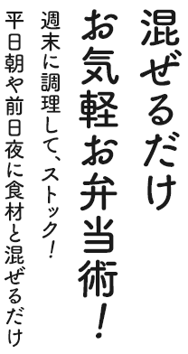 混ぜるだけ
                お気軽お弁当術！ 週末に調理して、ストック！平日朝や前日夜に食材と混ぜるだけ