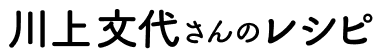 川上文代さんのレシピ