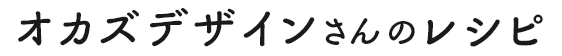 オカズデザインさんのレシピ