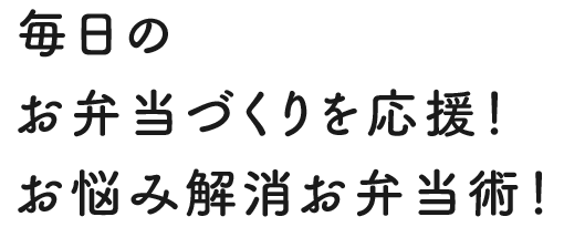 毎日のお弁当づくりを応援！ お悩み解消お弁当術！