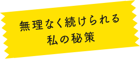 無理なく続けられる秘訣
