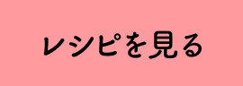 レシピを見る