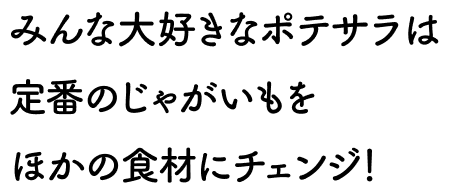 みんな大好きポテサラは定番のじゃがいもを他の食材にチェンジ！