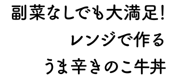 副菜なしでも大満足！レンジで作るうま辛きのこ牛丼