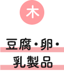 木 豆腐・卵・乳製品