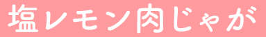 塩レモン肉じゃが