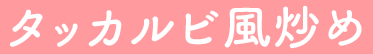 タッカルビ風炒め
