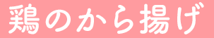 鶏のから揚げ