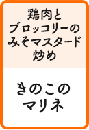 鶏肉とブロッコリーのみそマスタード炒め きのこのマリネ